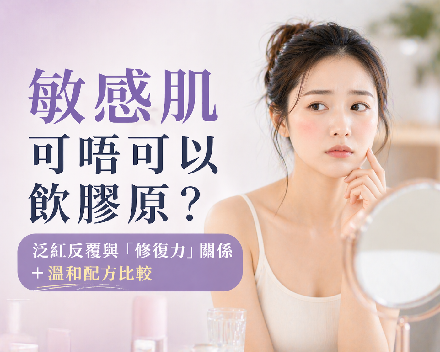 敏感肌可唔可以飲膠原？泛紅反覆與「修復力」關係＋溫和配方比較 🌿✨