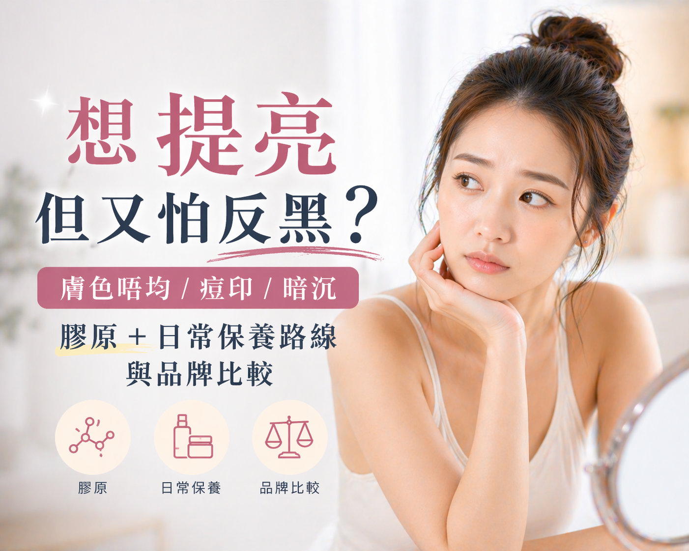 想提亮但又怕反黑？膚色唔均/痘印/暗沉：膠原＋日常保養路線與品牌比較 ✨